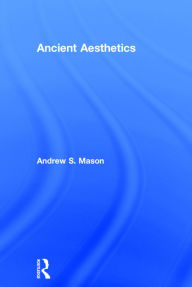 Title: Ancient Aesthetics / Edition 1, Author: Andrew Mason