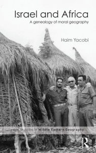 Title: Israel and Africa: A Genealogy of Moral Geography / Edition 1, Author: Haim Yacobi