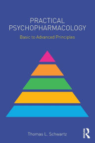 Title: Practical Psychopharmacology: Basic to Advanced Principles / Edition 1, Author: Thomas L. Schwartz