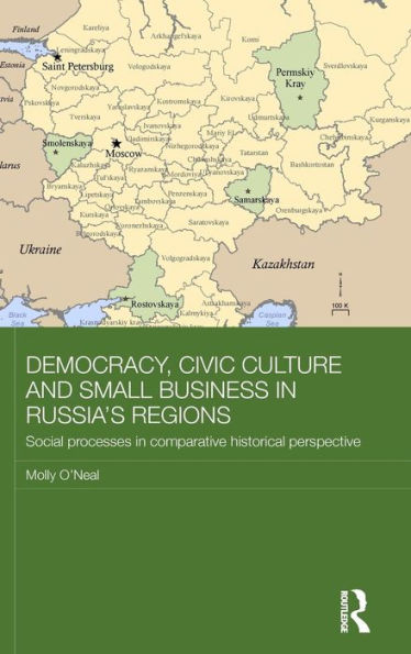 Democracy, Civic Culture and Small Business in Russia's Regions: Social Processes in Comparative Historical Perspective / Edition 1
