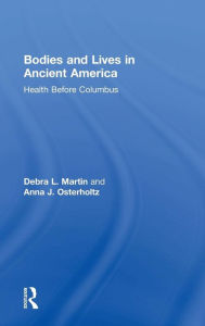 Title: Bodies and Lives in Ancient America: Health Before Columbus / Edition 1, Author: Debra Martin