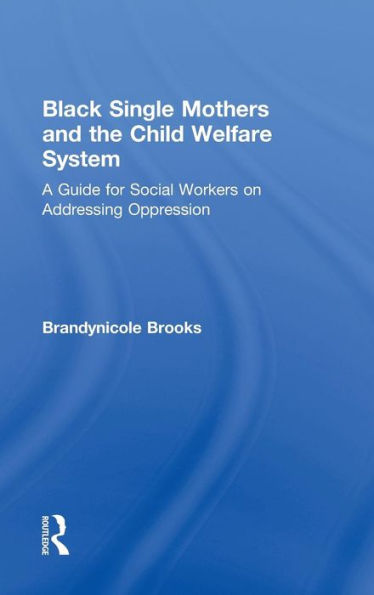 Black Single Mothers and the Child Welfare System: A Guide for Social Workers on Addressing Oppression