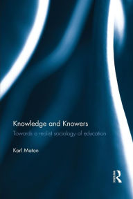 Title: Knowledge and Knowers: Towards a realist sociology of education / Edition 1, Author: Karl Maton