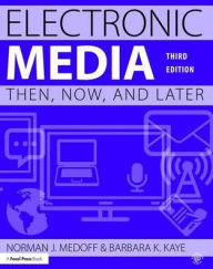 Title: Electronic Media: Then, Now, and Later / Edition 3, Author: Norman J. Medoff
