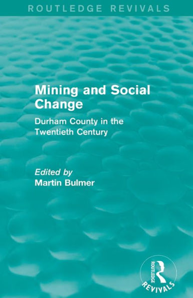 Mining and Social Change (Routledge Revivals): Durham County the Twentieth Century