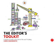 Title: The Editor's Toolkit: A Hands-On Guide to the Craft of Film and TV Editing, Author: Chris Wadsworth