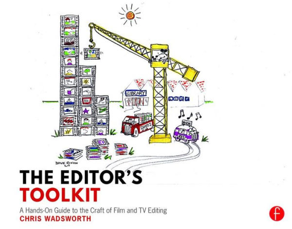 the Editor's Toolkit: A Hands-On Guide to Craft of Film and TV Editing