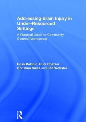 Addressing Brain Injury in Under-Resourced Settings: A Practical Guide to Community-Centred Approaches / Edition 1