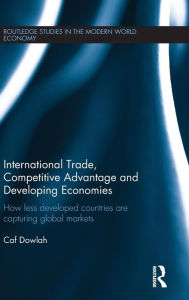 Title: International Trade, Competitive Advantage and Developing Economies: Changing Trade Patterns since the Emergence of the WTO / Edition 1, Author: Caf Dowlah