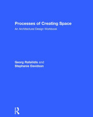 Title: Processes of Creating Space: An Architectural Design Workbook / Edition 1, Author: Georg Rafailidis