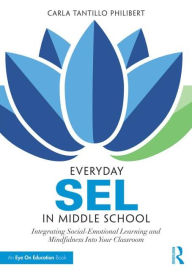 Title: Everyday SEL in Middle School: Integrating Social-Emotional Learning and Mindfulness Into Your Classroom / Edition 1, Author: Carla Tantillo Philibert