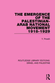 Title: The Emergence of the Palestinian-Arab National Movement, 1918-1929 (RLE Israel and Palestine), Author: Yehoshua Porath