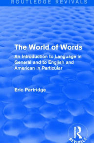 Title: The World of Words: An Introduction to Language in General and to English and American in Particular, Author: Eric Partridge