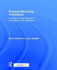 Title: Practical Recording Techniques: The Step-by-Step Approach to Professional Audio Recording / Edition 7, Author: Bruce Bartlett