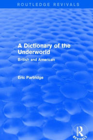 Title: A Dictionary of the Underworld: British and American, Author: Eric Partridge