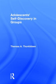 Title: Adolescents' Self-Discovery in Groups / Edition 1, Author: Theresa A. Thorkildsen