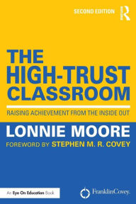 Title: The High-Trust Classroom: Raising Achievement from the Inside Out / Edition 2, Author: Lonnie Moore