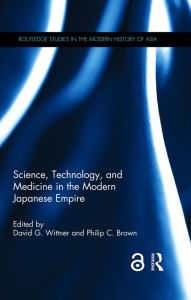 Title: Science, Technology, and Medicine in the Modern Japanese Empire / Edition 1, Author: David G. Wittner