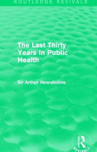 Title: The Last Thirty Years in Public Health (Routledge Revivals), Author: Sir Arthur Newsholme