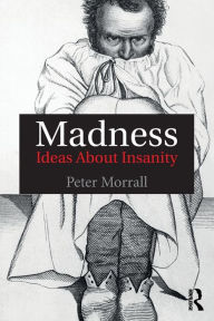 Title: Madness: Ideas About Insanity / Edition 1, Author: Peter Morrall