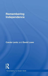 Title: Remembering Independence / Edition 1, Author: Carola Lentz