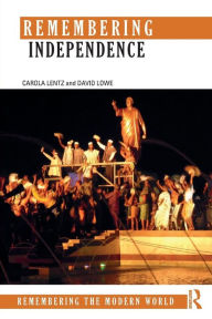 Title: Remembering Independence / Edition 1, Author: Carola Lentz
