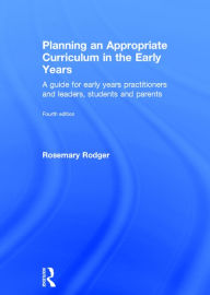 Title: Planning an Appropriate Curriculum in the Early Years: A guide for early years practitioners and leaders, students and parents / Edition 4, Author: Rosemary Rodger