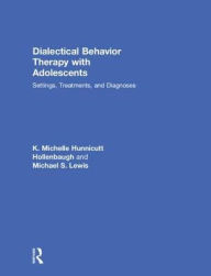 Title: Dialectical Behavior Therapy with Adolescents: Settings, Treatments, and Diagnoses, Author: Michael S. Lewis