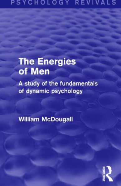 The Energies of Men (Psychology Revivals): A Study of the Fundamentals of Dynamic Psychology