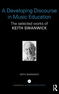 Title: A Developing Discourse in Music Education: The selected works of Keith Swanwick / Edition 1, Author: Keith Swanwick