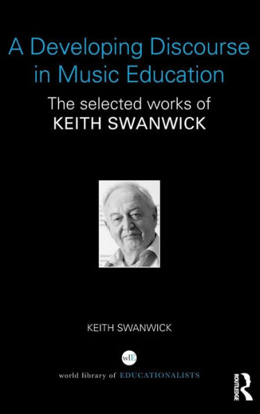 A Developing Discourse in Music Education: The selected works of Keith Swanwick / Edition 1