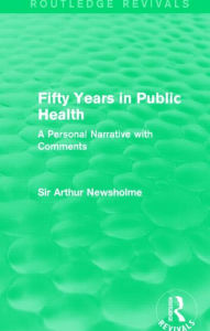 Title: Fifty Years in Public Health (Routledge Revivals): A Personal Narrative with Comments / Edition 1, Author: Sir Arthur Newsholme
