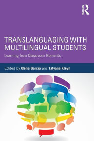 Title: Translanguaging with Multilingual Students: Learning from Classroom Moments / Edition 1, Author: Ofelia García