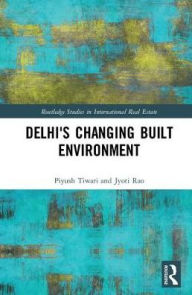 Title: Delhi's Changing Built Environment / Edition 1, Author: Piyush Tiwari