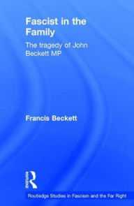 Title: Fascist in the Family: The Tragedy of John Beckett M.P. / Edition 1, Author: Francis  Beckett