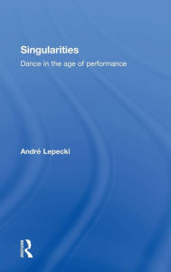 Title: Singularities: Dance in the Age of Performance, Author: Andre Lepecki