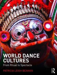 Title: World Dance Cultures: From Ritual to Spectacle / Edition 1, Author: Patricia Leigh Beaman