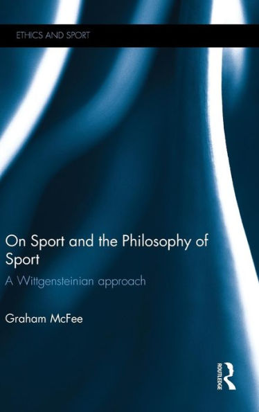 On Sport and the Philosophy of Sport: A Wittgensteinian Approach / Edition 1