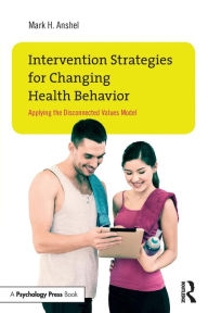 Title: Intervention Strategies for Changing Health Behavior: Applying the Disconnected Values Model / Edition 1, Author: Mark H. Anshel