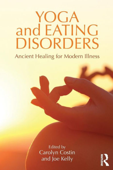 Yoga and Eating Disorders: Ancient Healing for Modern Illness / Edition 1