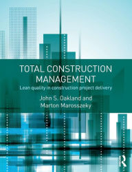 Title: Total Construction Management: Lean Quality in Construction Project Delivery / Edition 1, Author: John S. Oakland