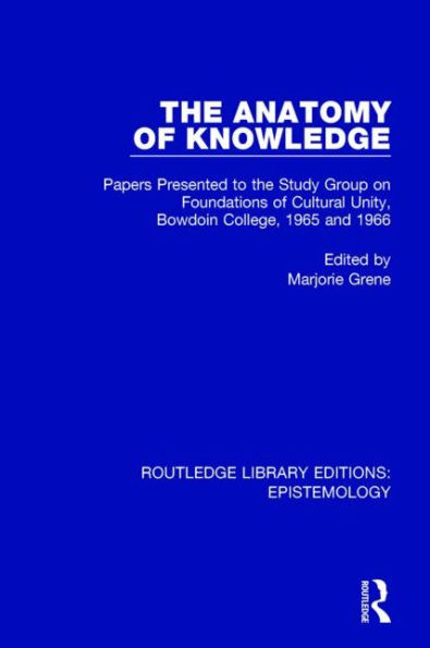 the Anatomy of Knowledge: Papers Presented to Study Group on Foundations Cultural Unity, Bowdoin College, 1965 and 1966