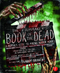 Title: The Filmmaker's Book of the Dead: A Mortal's Guide to Making Horror Movies, Author: Danny Draven