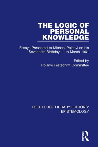 The Logic of Personal Knowledge: Essays Presented to M. Polanyi on his Seventieth Birthday, 11th March, 1961