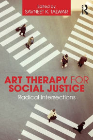 Title: Art Therapy for Social Justice: Radical Intersections / Edition 1, Author: Savneet K. Talwar