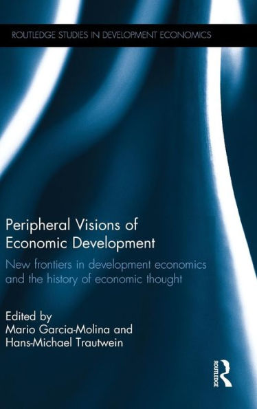 Peripheral Visions of Economic Development: New frontiers in development economics and the history of economic thought / Edition 1