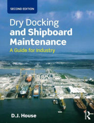 Title: Dry Docking and Shipboard Maintenance: A Guide for Industry / Edition 2, Author: David House