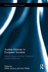 Title: Austere Histories in European Societies: Social Exclusion and the Contest of Colonial Memories / Edition 1, Author: Stefan Jonsson