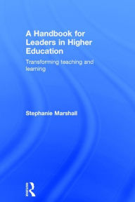 Title: A Handbook for Leaders in Higher Education: Transforming teaching and learning / Edition 1, Author: Stephanie Marshall