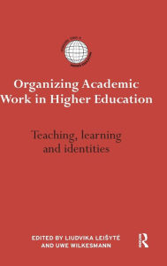 Title: Organizing Academic Work in Higher Education: Teaching, learning and identities / Edition 1, Author: Liudvika Leisyte